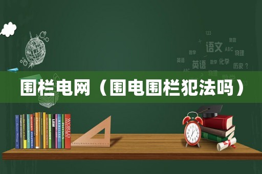 围栏电网（围电围栏犯法吗）