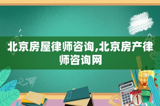 北京房屋律师咨询,北京房产律师咨询网 北京房屋律师咨询,北京房产律师咨询网