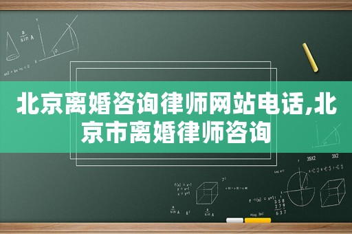 北京离婚咨询律师网站电话,北京市离婚律师咨询 北京离婚咨询律师网站电话,北京市离婚律师咨询
