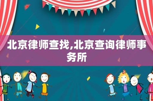 北京律师查找,北京查询律师事务所
