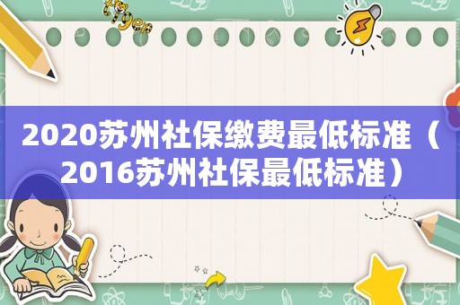 2020苏州社保缴费最低标准(2016苏州社保最低标准) 2020苏州社保缴费最低标准(2016苏州社保最低标准)