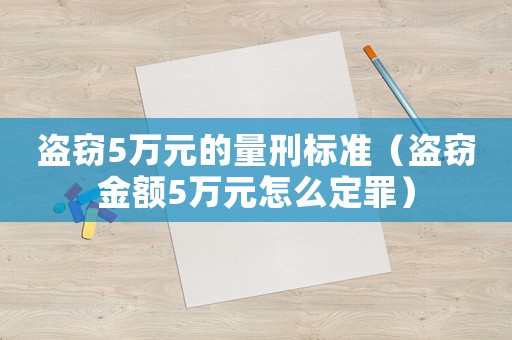 盗窃5万元的量刑标准(盗窃金额5万元怎么定罪) 盗窃5万元的量刑标准(盗窃金额5万元怎么定罪)