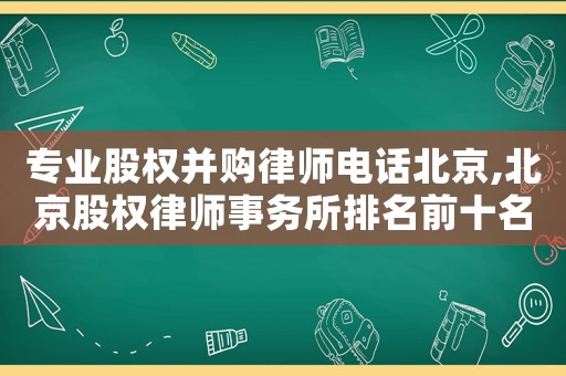 专业股权并购律师电话北京,北京股权律师事务所排名前十名