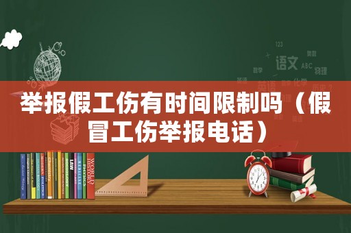 举报假工伤有时间限制吗(假冒工伤举报电话) 举报假工伤有时间限制吗(假冒工伤举报电话)