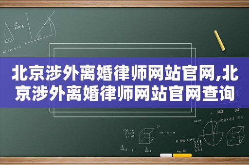 北京涉外离婚律师网站官网,北京涉外离婚律师网站官网查询 北京涉外离婚律师网站官网,北京涉外离婚律师网站官网查询