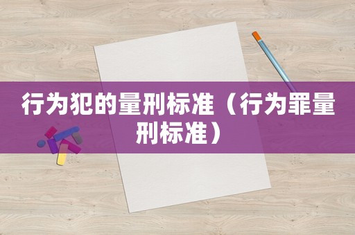 行为犯的量刑标准（行为罪量刑标准）