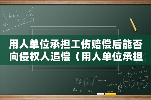 用人单位承担工伤赔偿后能否向侵权人追偿(用人单位承担工伤医疗费后追偿) 用人单位承担工伤赔偿后能否向侵权人追偿(用人单位承担工伤医疗费后追偿)