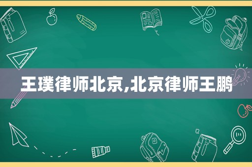 王璞律师北京,北京律师王鹏