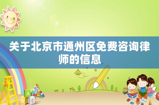 关于北京市通州区免费咨询律师的信息