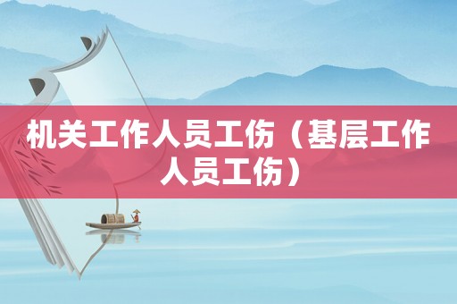 机关工作人员工伤（基层工作人员工伤）