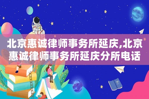 北京惠诚律师事务所延庆,北京惠诚律师事务所延庆分所电话