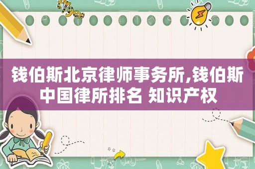 钱伯斯北京律师事务所,钱伯斯中国律所排名 知识产权 钱伯斯北京律师事务所,钱伯斯中国律所排名 知识产权