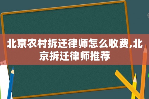 北京农村拆迁律师怎么收费,北京拆迁律师推荐