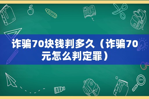 诈骗70块钱判多久（诈骗70元怎么判定罪）