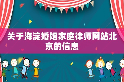 关于海淀婚姻家庭律师网站北京的信息