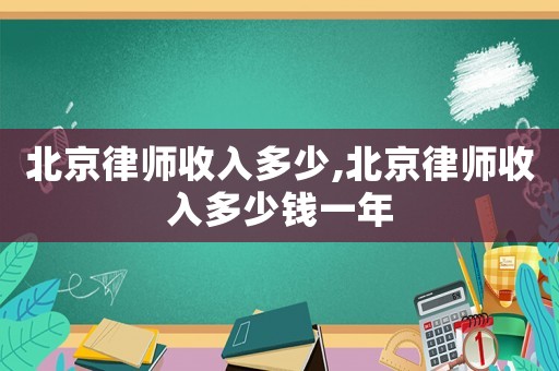 北京律师收入多少,北京律师收入多少钱一年