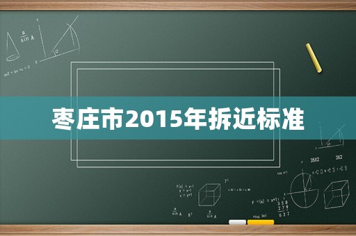枣庄市2015年拆近标准