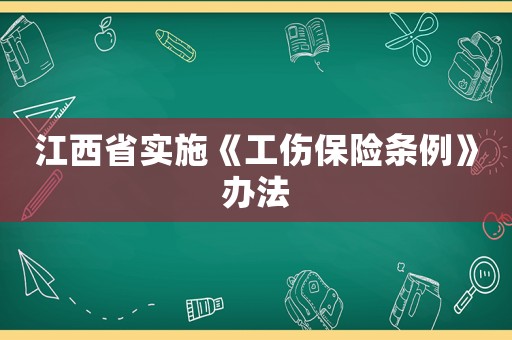 江西省实施《工伤保险条例》办法