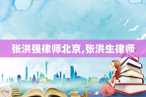 张洪强律师北京,张洪生律师