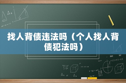 找人背债违法吗(个人找人背债犯法吗) 找人背债违法吗(个人找人背债犯法吗)