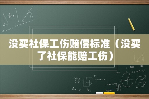没买社保工伤赔偿标准（没买了社保能赔工伤）