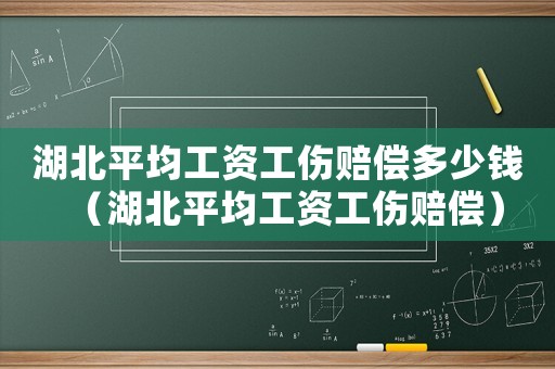 湖北平均工资工伤赔偿多少钱（湖北平均工资工伤赔偿）