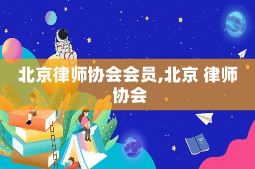 北京律师协会会员,北京 律师 协会