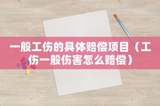 一般工伤的具体赔偿项目（工伤一般伤害怎么赔偿）