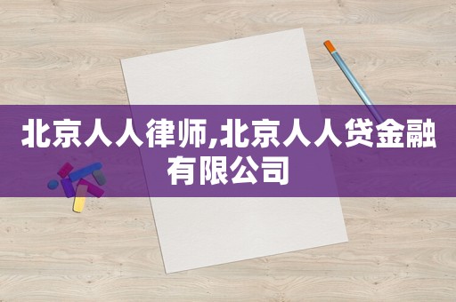 北京人人律师,北京人人贷金融有限公司 北京人人律师,北京人人贷金融有限公司
