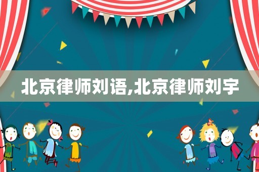 北京律师刘语,北京律师刘宇
