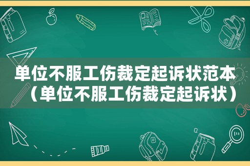 单位不服工伤裁定起诉状范本(单位不服工伤裁定起诉状) 单位不服工伤裁定起诉状范本(单位不服工伤裁定起诉状)