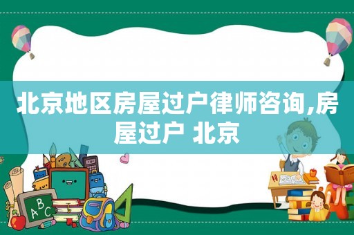 北京地区房屋过户律师咨询,房屋过户 北京 北京地区房屋过户律师咨询,房屋过户 北京