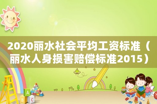 2020丽水社会平均工资标准(丽水人身损害赔偿标准2015) 2020丽水社会平均工资标准(丽水人身损害赔偿标准2015)