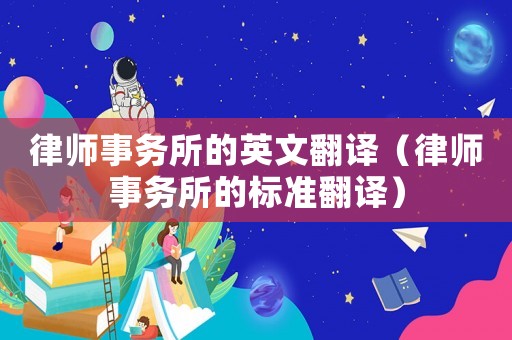 律师事务所的英文翻译（律师事务所的标准翻译）