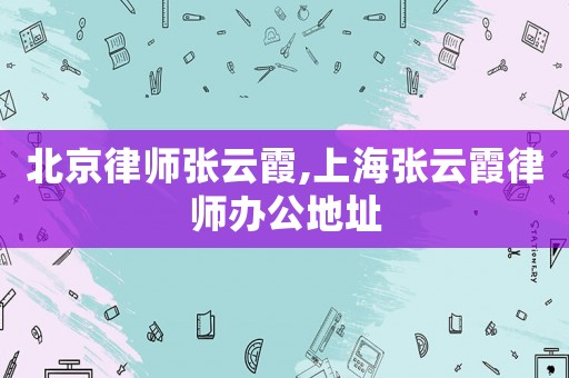 北京律师张云霞,上海张云霞律师办公地址