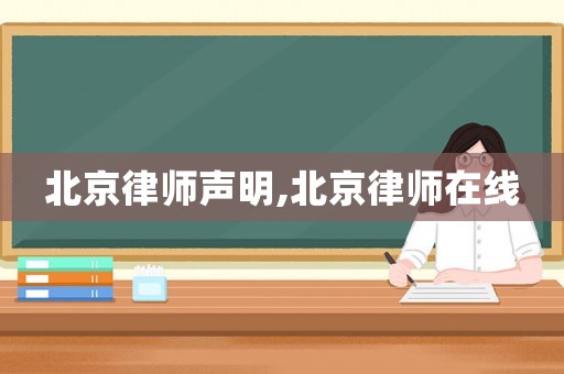 北京律师声明,北京律师在线 北京律师声明,北京律师在线