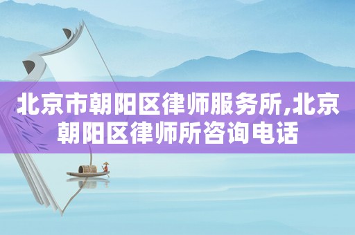 北京市朝阳区律师服务所,北京朝阳区律师所咨询电话