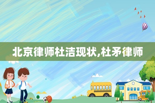 北京律师杜洁现状,杜矛律师