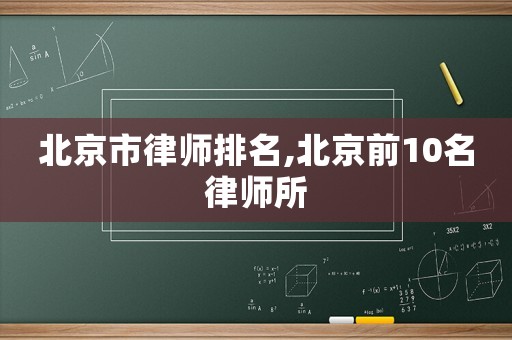 北京市律师排名,北京前10名律师所 北京市律师排名,北京前10名律师所