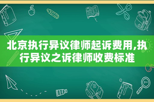 北京执行异议律师起诉费用,执行异议之诉律师收费标准