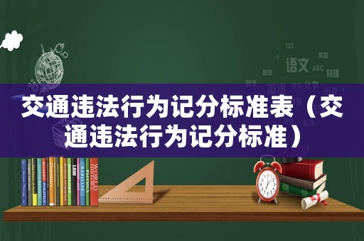 交通违法行为记分标准表（交通违法行为记分标准）