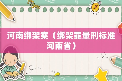 河南绑架案（绑架罪量刑标准河南省）
