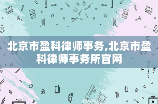 北京市盈科律师事务,北京市盈科律师事务所官网