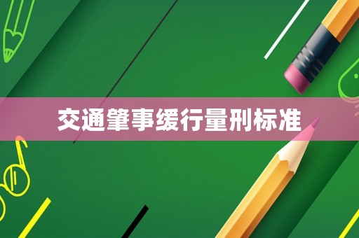 交通肇事缓行量刑标准 交通肇事缓行量刑标准