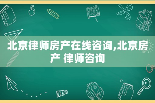 北京律师房产在线咨询,北京房产 律师咨询