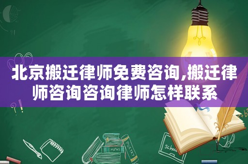 北京搬迁律师免费咨询,搬迁律师咨询咨询律师怎样联系