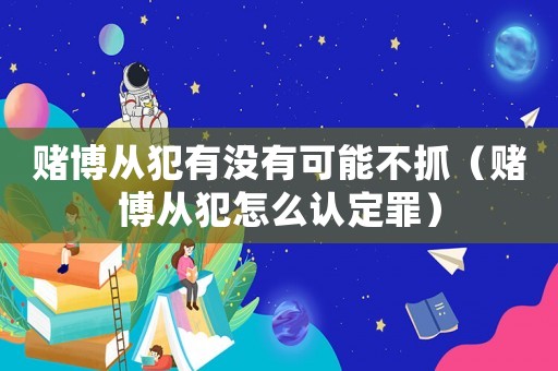  *** 从犯有没有可能不抓（ *** 从犯怎么认定罪）