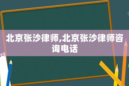 北京张沙律师,北京张沙律师咨询电话