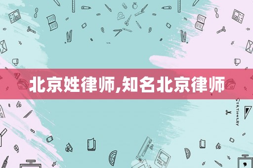 北京姓律师,知名北京律师
