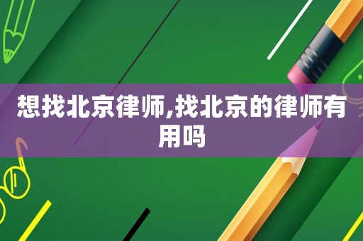 想找北京律师,找北京的律师有用吗